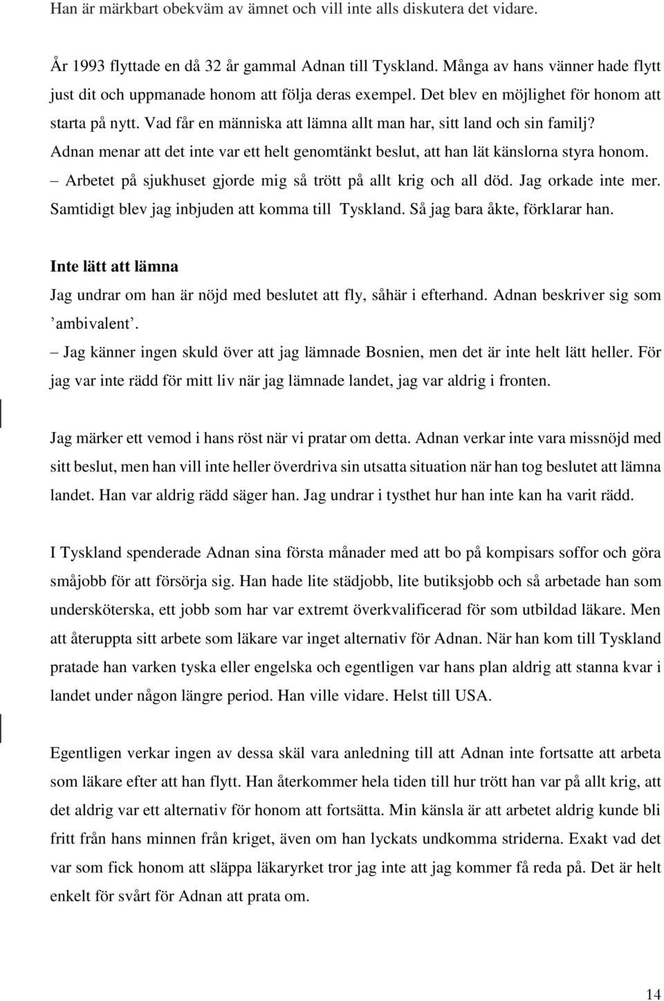 Vad får en människa att lämna allt man har, sitt land och sin familj? Adnan menar att det inte var ett helt genomtänkt beslut, att han lät känslorna styra honom.
