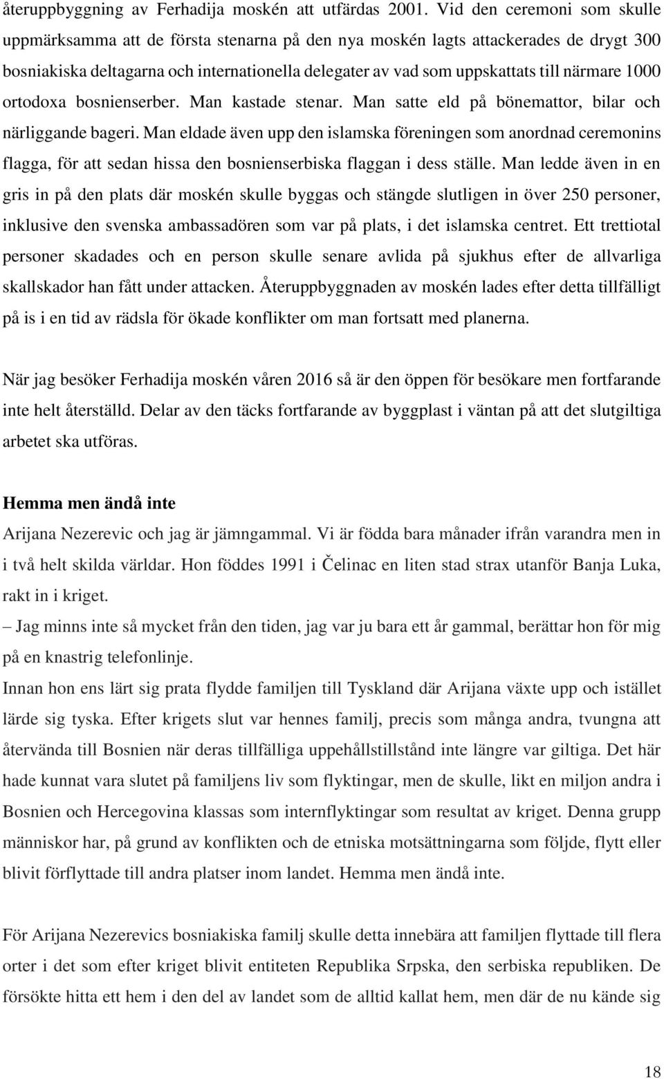 närmare 1000 ortodoxa bosnienserber. Man kastade stenar. Man satte eld på bönemattor, bilar och närliggande bageri.