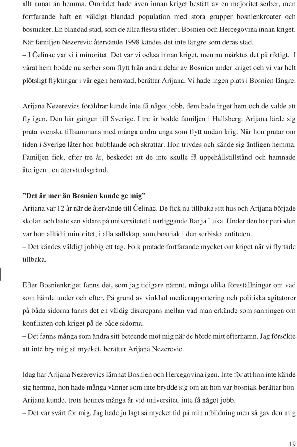 Det var vi också innan kriget, men nu märktes det på riktigt.