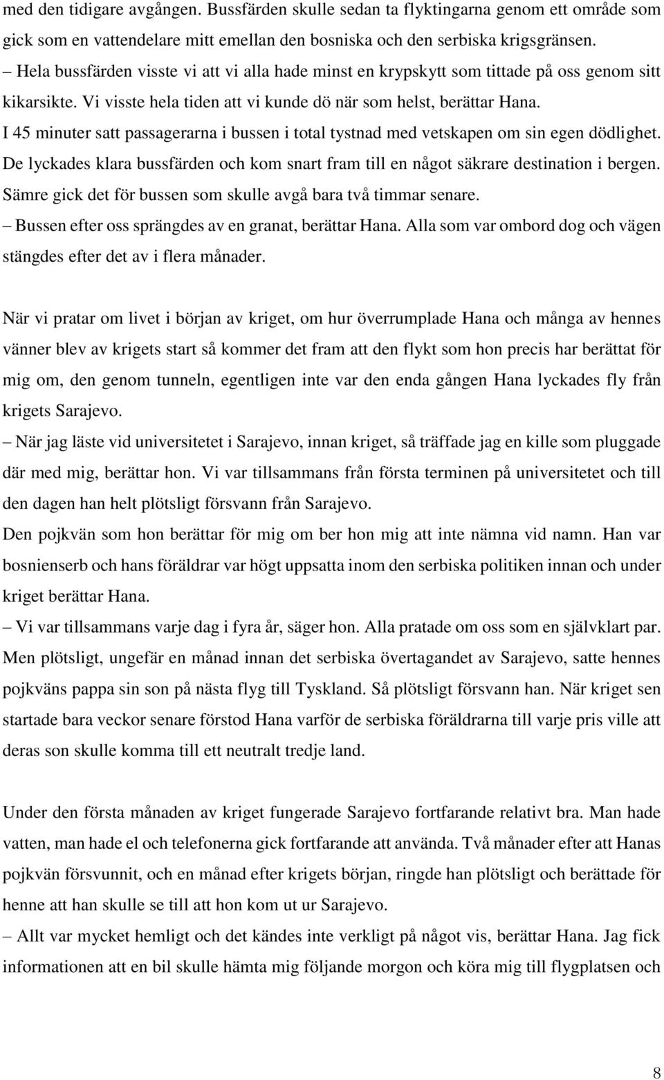 I 45 minuter satt passagerarna i bussen i total tystnad med vetskapen om sin egen dödlighet. De lyckades klara bussfärden och kom snart fram till en något säkrare destination i bergen.