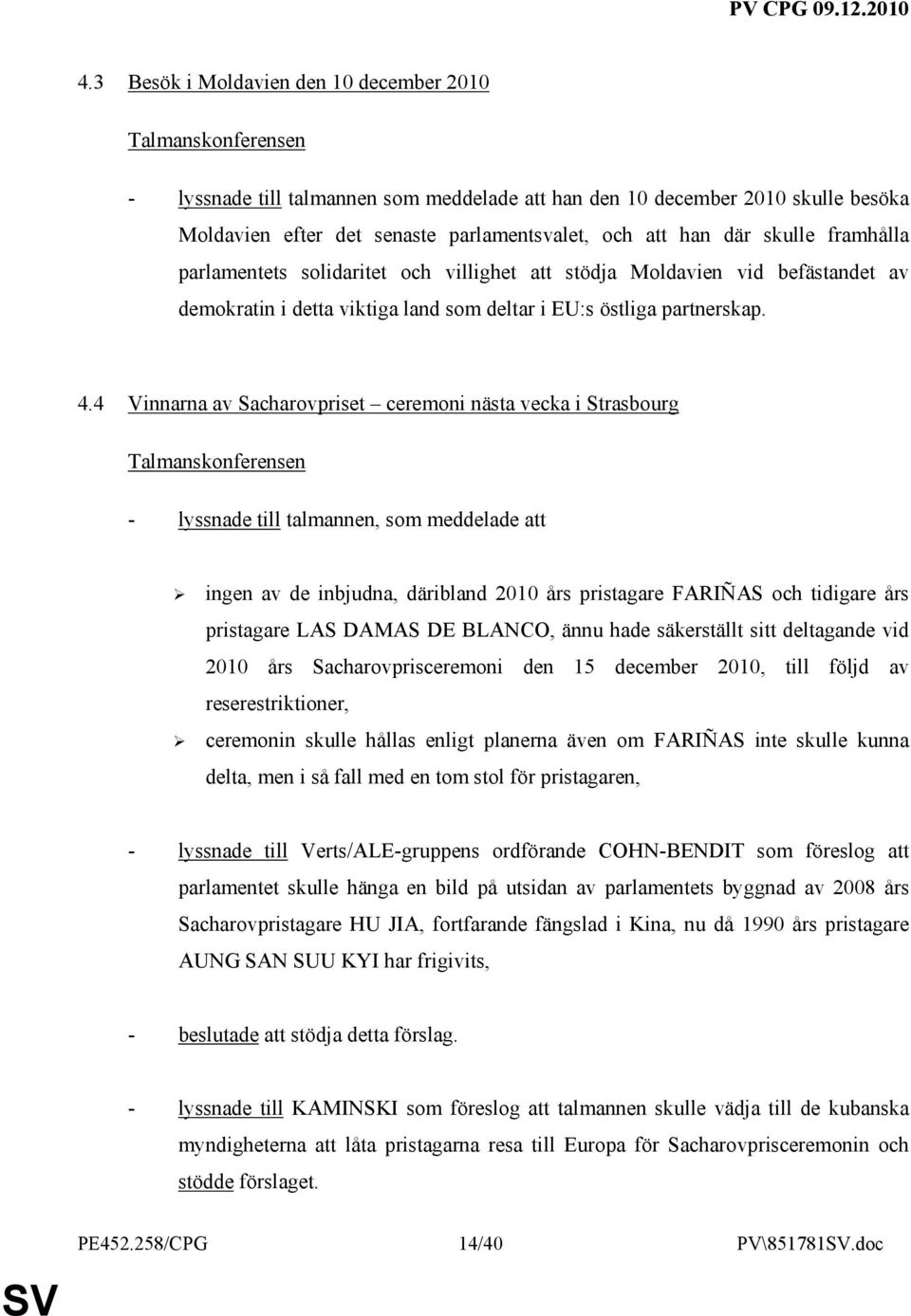 4 Vinnarna av Sacharovpriset ceremoni nästa vecka i Strasbourg Talmanskonferensen - lyssnade till talmannen, som meddelade att ingen av de inbjudna, däribland 2010 års pristagare FARIÑAS och tidigare