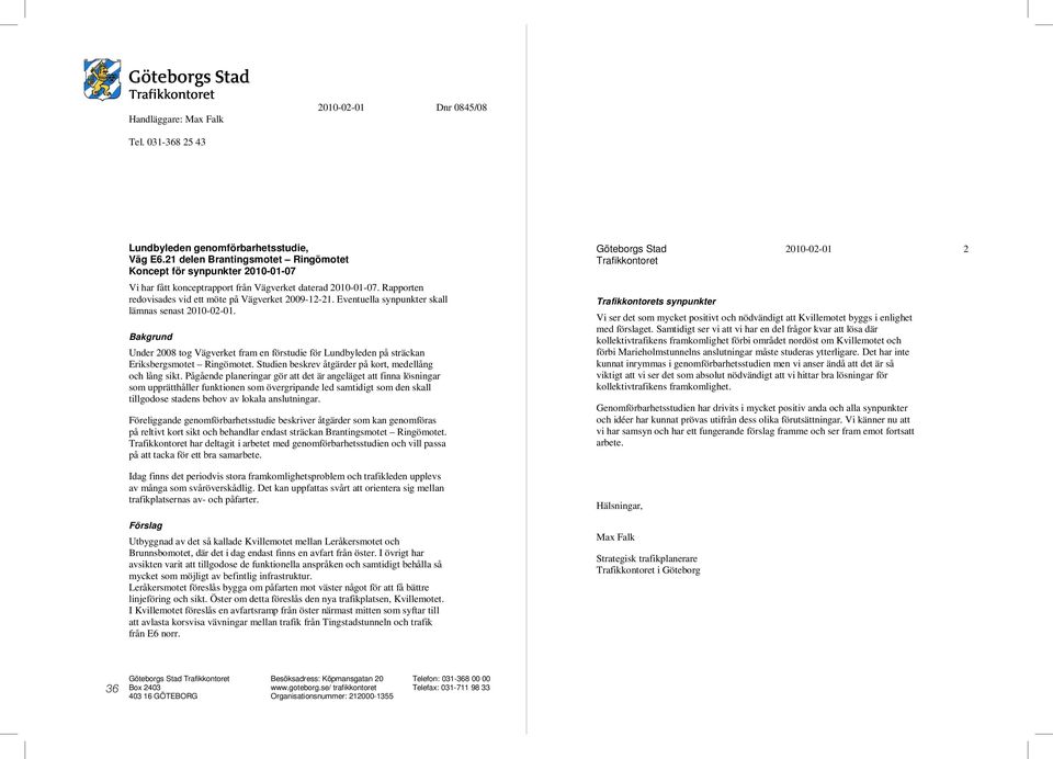 Eventuella synpunkter skall lämnas senast 2010-02-01. Bakgrund Under 2008 tog Vägverket fram en förstudie för Lundbyleden på sträckan Eriksbergsmotet Ringömotet.