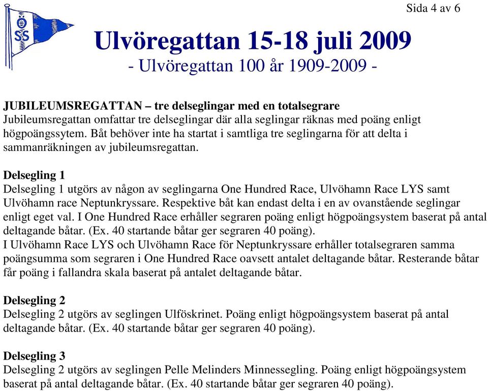 Delsegling 1 Delsegling 1 utgörs av någon av seglingarna One Hundred Race, Ulvöhamn Race LYS samt Ulvöhamn race Neptunkryssare.