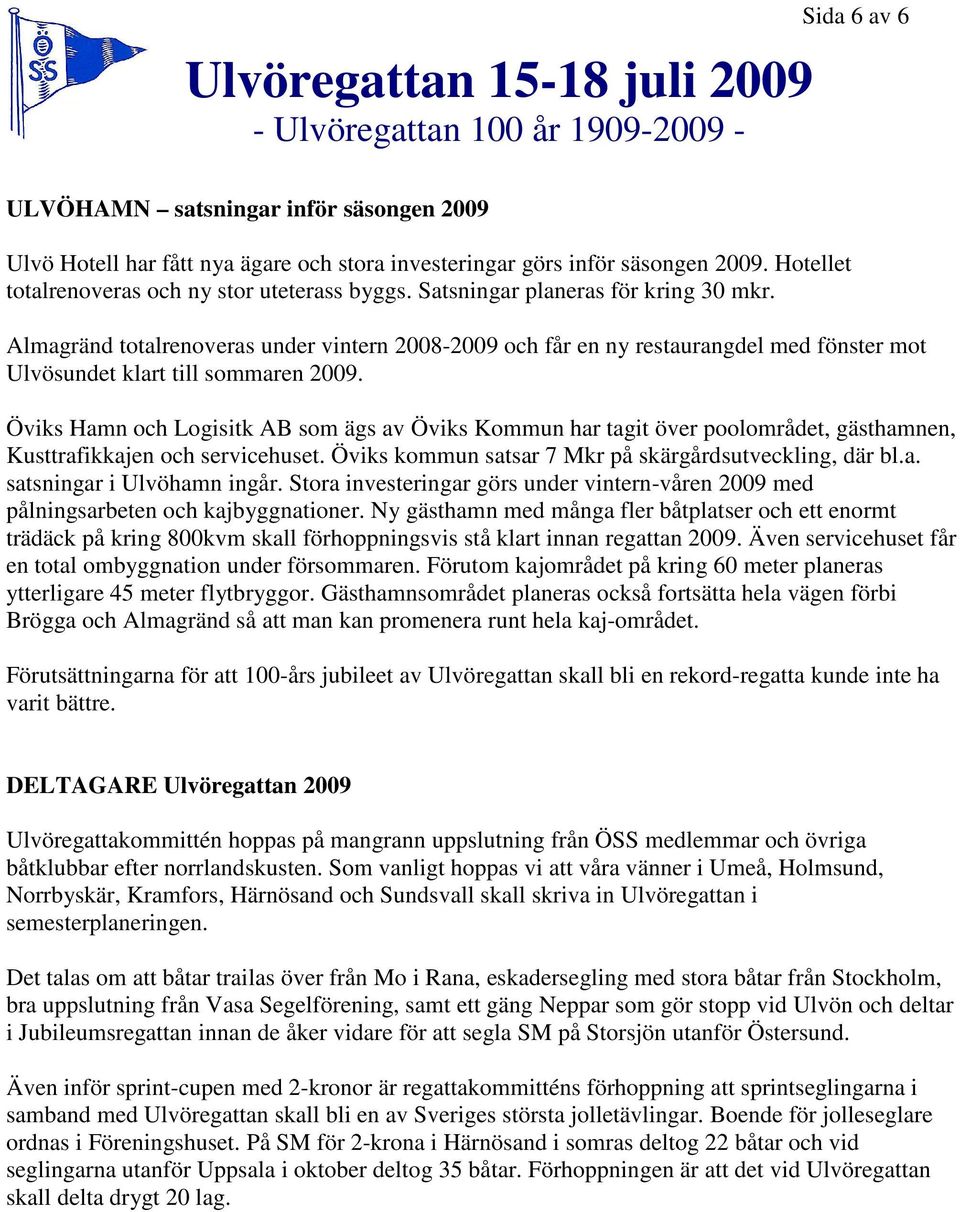 Öviks Hamn och Logisitk AB som ägs av Öviks Kommun har tagit över poolområdet, gästhamnen, Kusttrafikkajen och servicehuset. Öviks kommun satsar 7 Mkr på skärgårdsutveckling, där bl.a. satsningar i Ulvöhamn ingår.