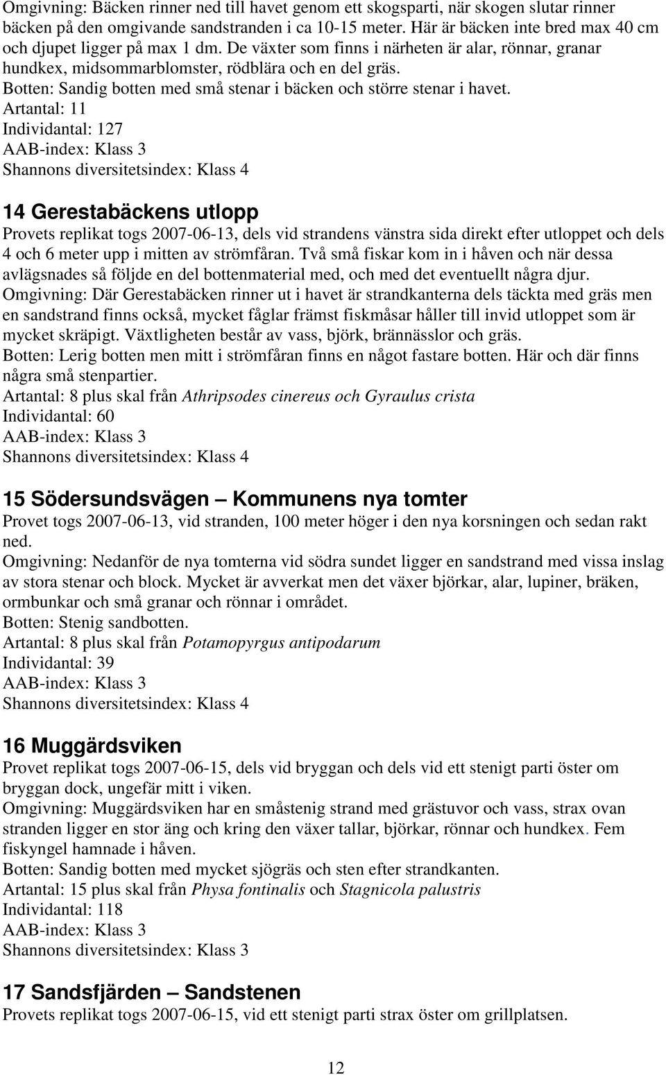 Botten: Sandig botten med små stenar i bäcken och större stenar i havet.