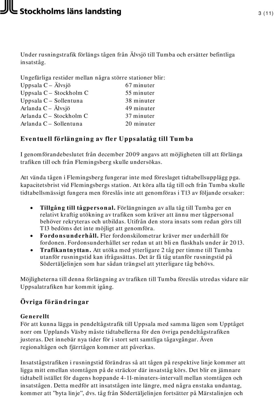 37 minuter Arlanda C Sollentuna 20 minuter Eventuell förlängning av fler Uppsalatåg till Tumba I genomförandebeslutet från december 2009 angavs att möjligheten till att förlänga trafiken till och