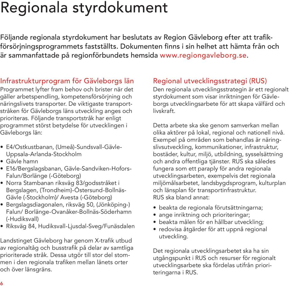 Infrastrukturprogram för Gävleborgs län Programmet lyfter fram behov och brister när det gäller arbetspendling, kompetensförsörjning och näringslivets transporter.