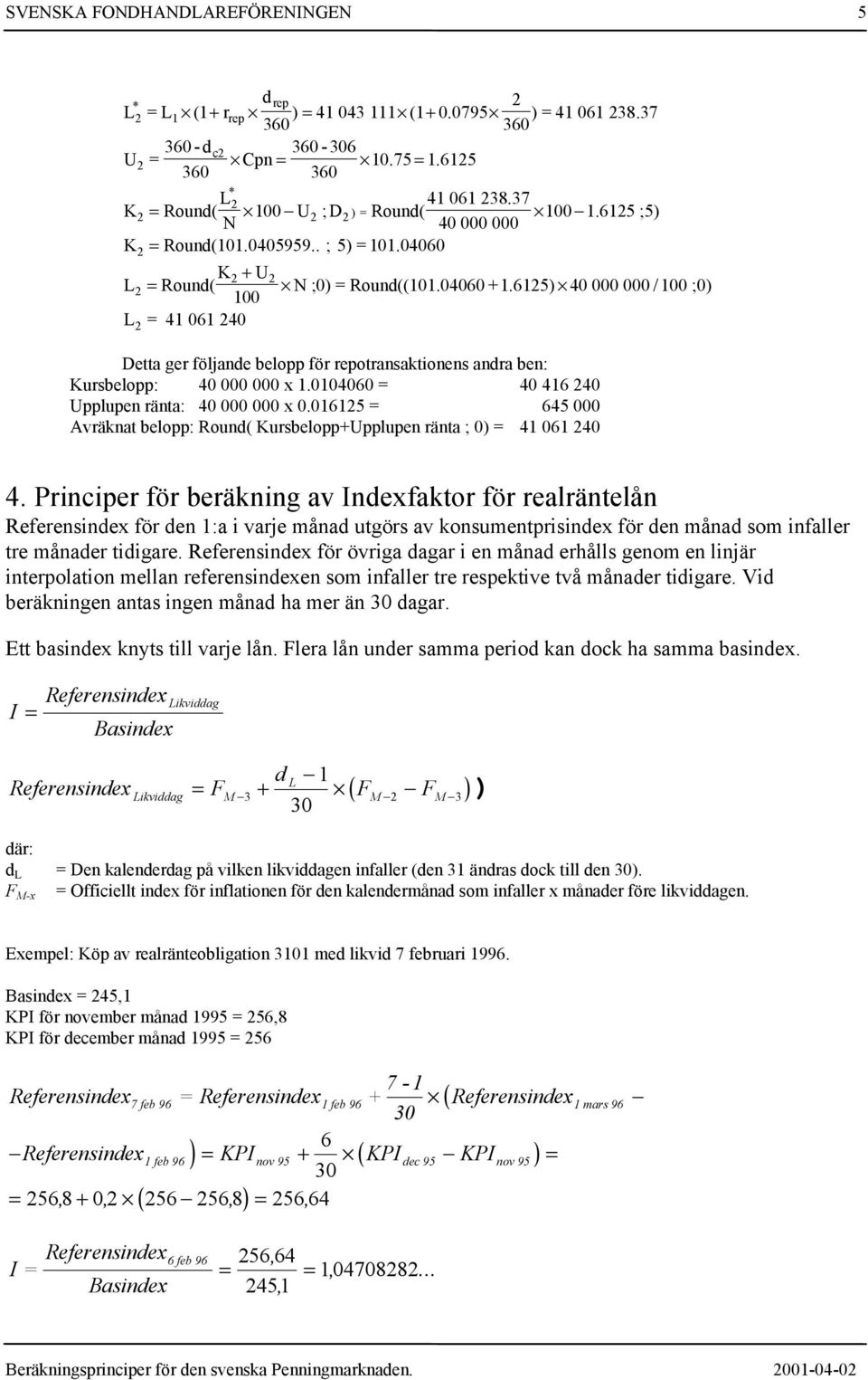 004060 40 46 40 pplupen ränta: 40 000 000 x 0.065 645 000 Avräknat belopp: Round( Kursbelopppplupen ränta ; 0) 4 06 40 4.