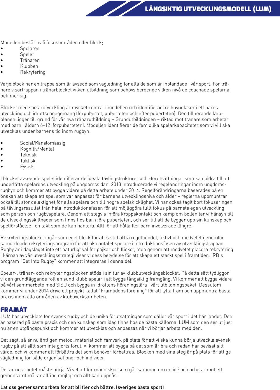 Blocket med spelarutveckling är mycket central i modellen och identifierar tre huvudfaser i ett barns utveckling och idrottsengagemang (förpubertet, puberteten och efter puberteten).