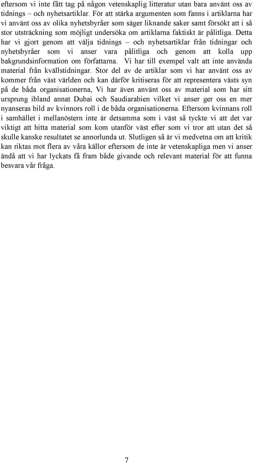 är pålitliga. Detta har vi gjort genom att välja tidnings och nyhetsartiklar från tidningar och nyhetsbyråer som vi anser vara pålitliga och genom att kolla upp bakgrundsinformation om författarna.