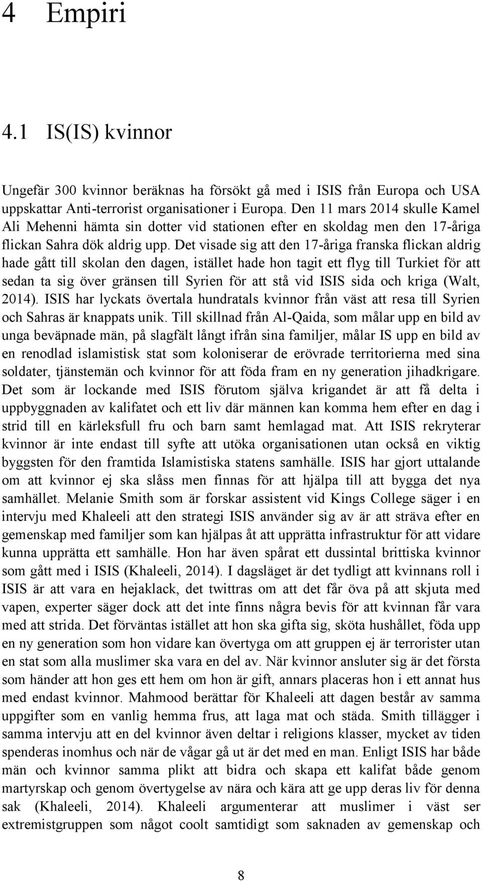 Det visade sig att den 17-åriga franska flickan aldrig hade gått till skolan den dagen, istället hade hon tagit ett flyg till Turkiet för att sedan ta sig över gränsen till Syrien för att stå vid