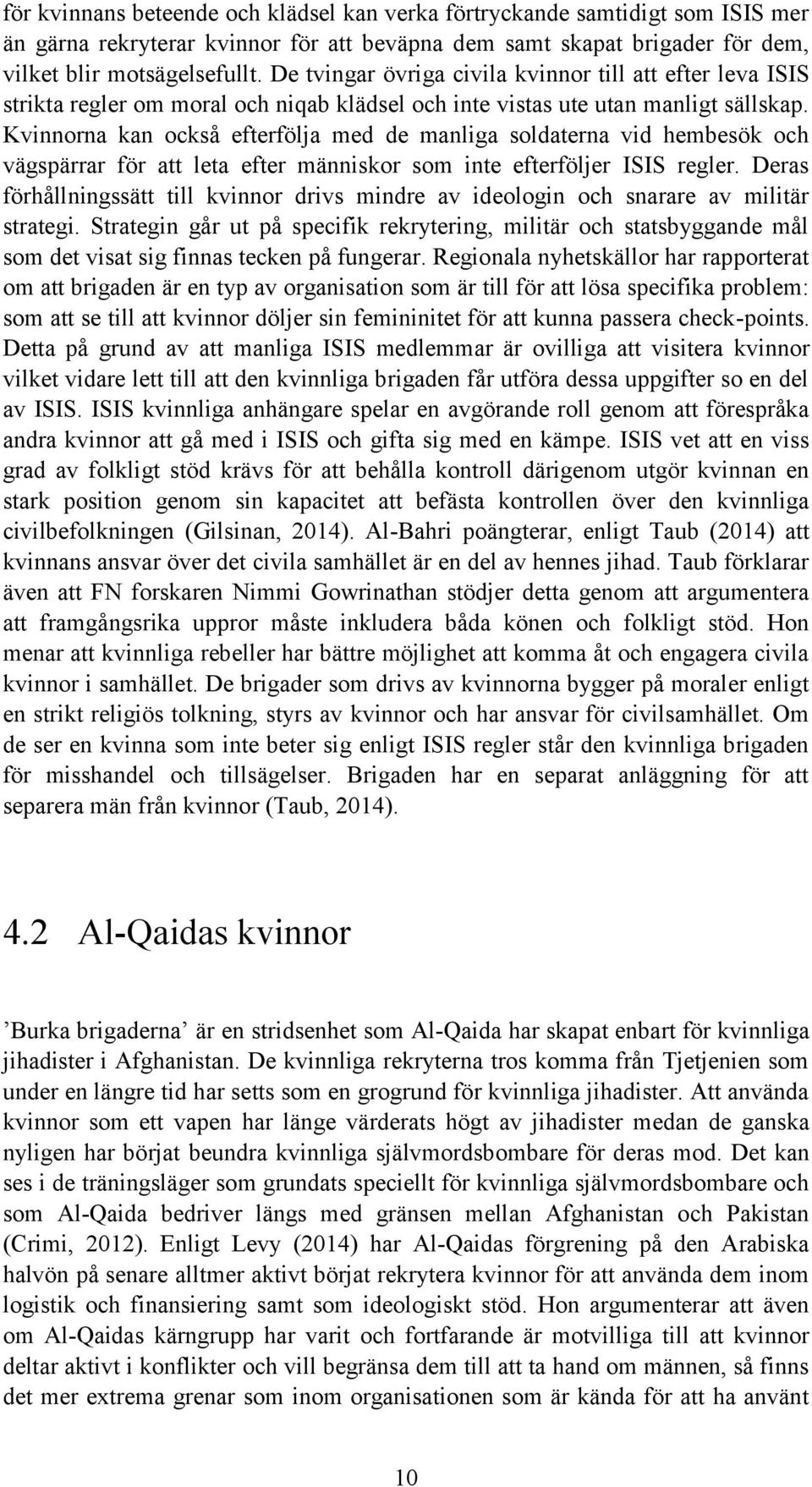 Kvinnorna kan också efterfölja med de manliga soldaterna vid hembesök och vägspärrar för att leta efter människor som inte efterföljer ISIS regler.