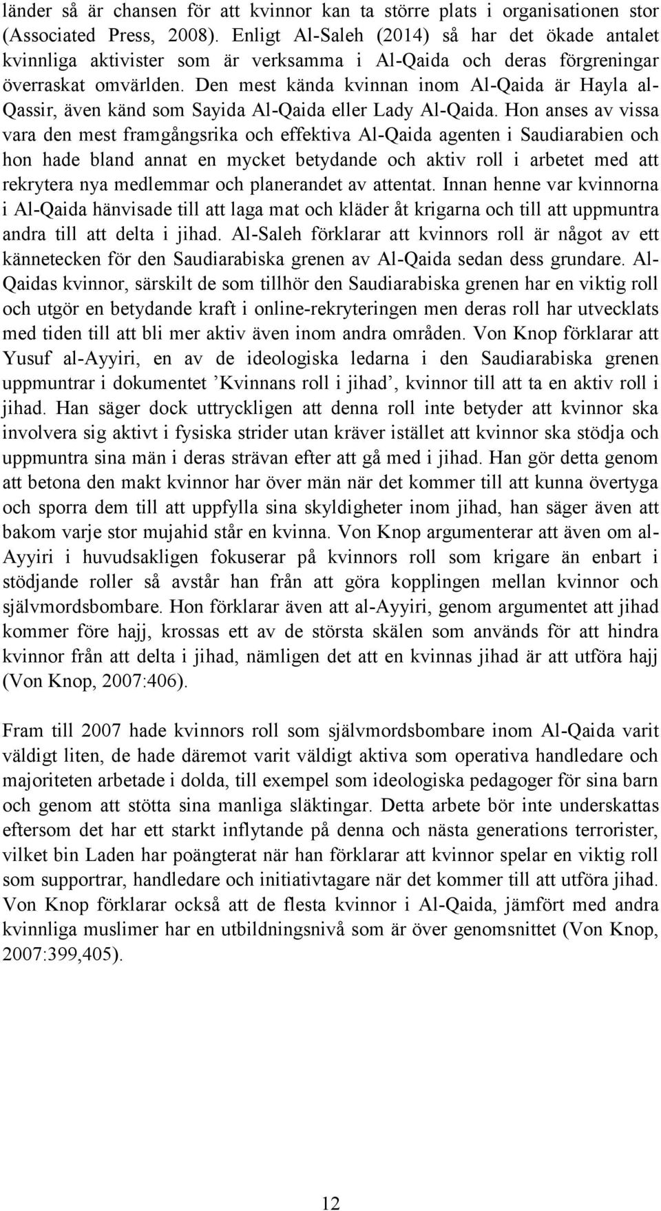 Den mest kända kvinnan inom Al-Qaida är Hayla al- Qassir, även känd som Sayida Al-Qaida eller Lady Al-Qaida.