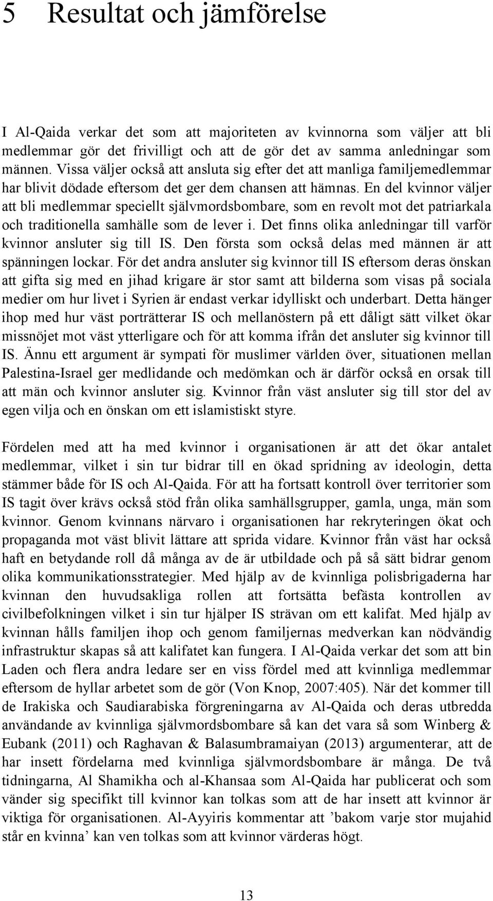 En del kvinnor väljer att bli medlemmar speciellt självmordsbombare, som en revolt mot det patriarkala och traditionella samhälle som de lever i.
