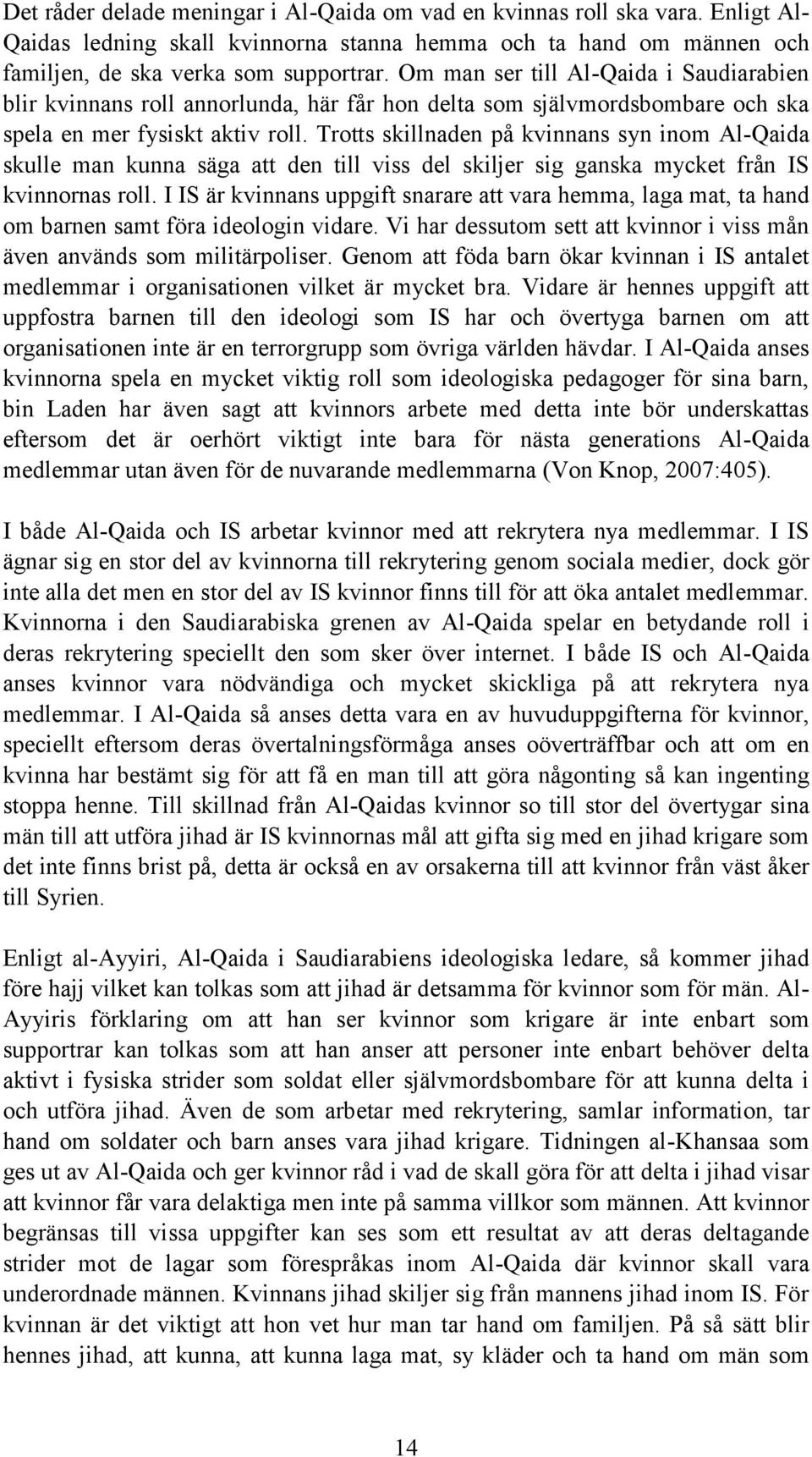 Trotts skillnaden på kvinnans syn inom Al-Qaida skulle man kunna säga att den till viss del skiljer sig ganska mycket från IS kvinnornas roll.