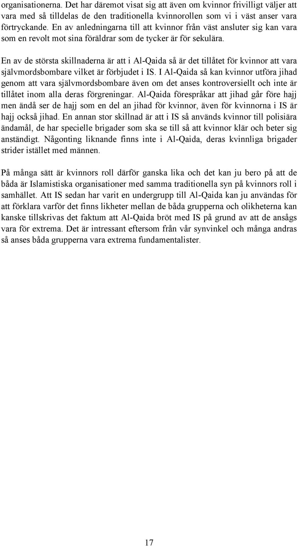 En av de största skillnaderna är att i Al-Qaida så är det tillåtet för kvinnor att vara självmordsbombare vilket är förbjudet i IS.