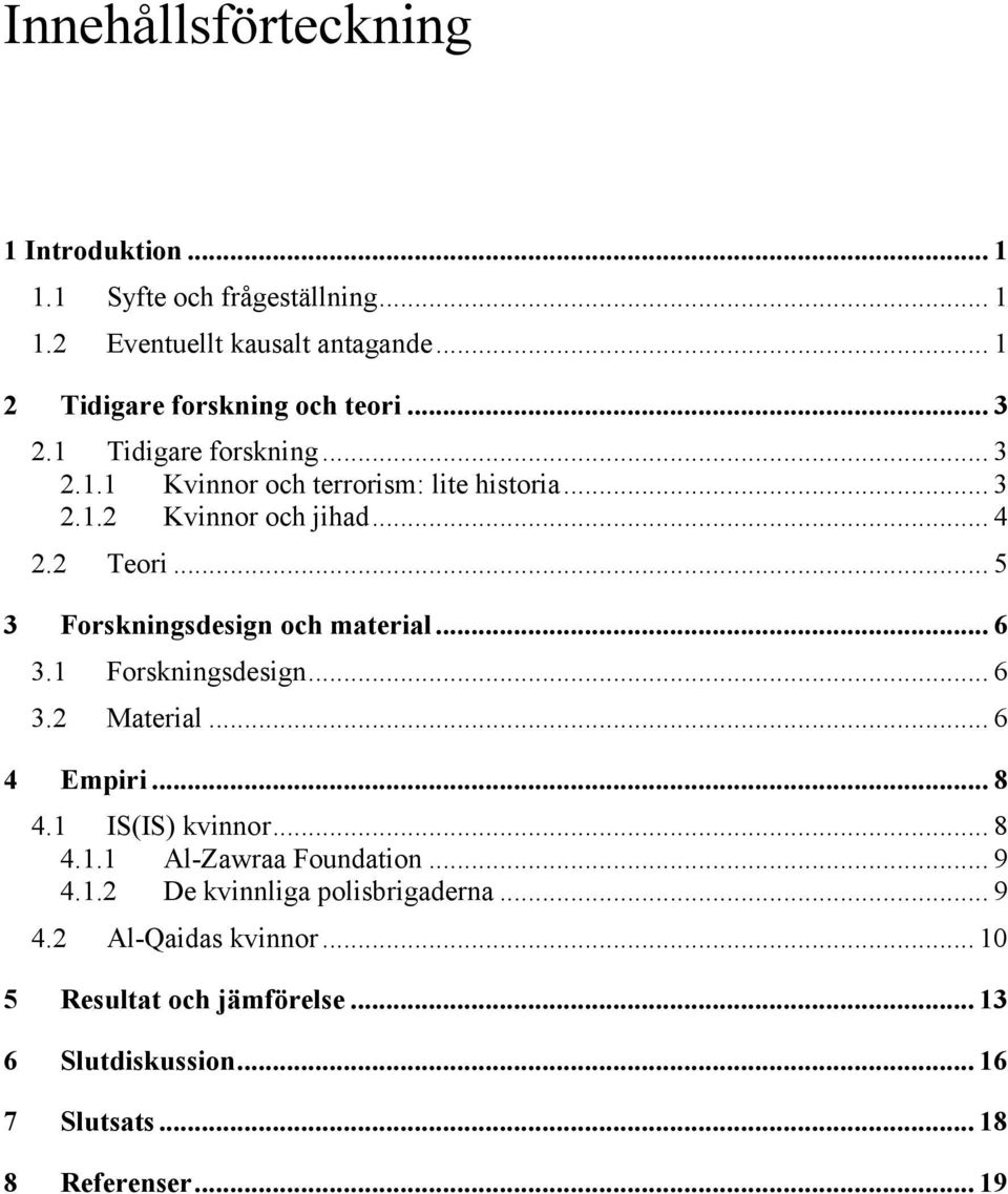 .. 5 3 Forskningsdesign och material... 6 3.1 Forskningsdesign... 6 3.2 Material... 6 4 Empiri... 8 4.1 IS(IS) kvinnor... 8 4.1.1 Al-Zawraa Foundation.