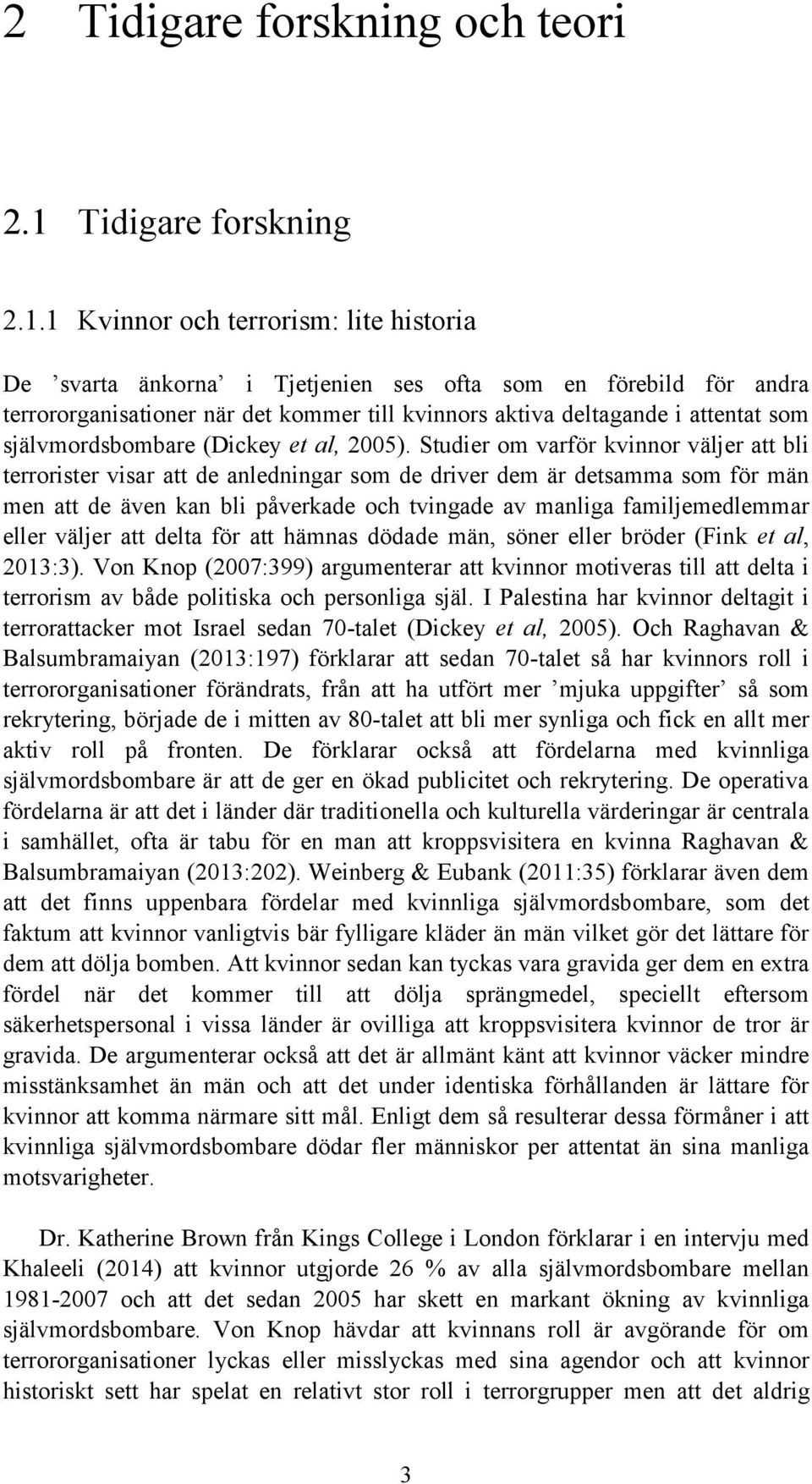 1 Kvinnor och terrorism: lite historia De svarta änkorna i Tjetjenien ses ofta som en förebild för andra terrororganisationer när det kommer till kvinnors aktiva deltagande i attentat som