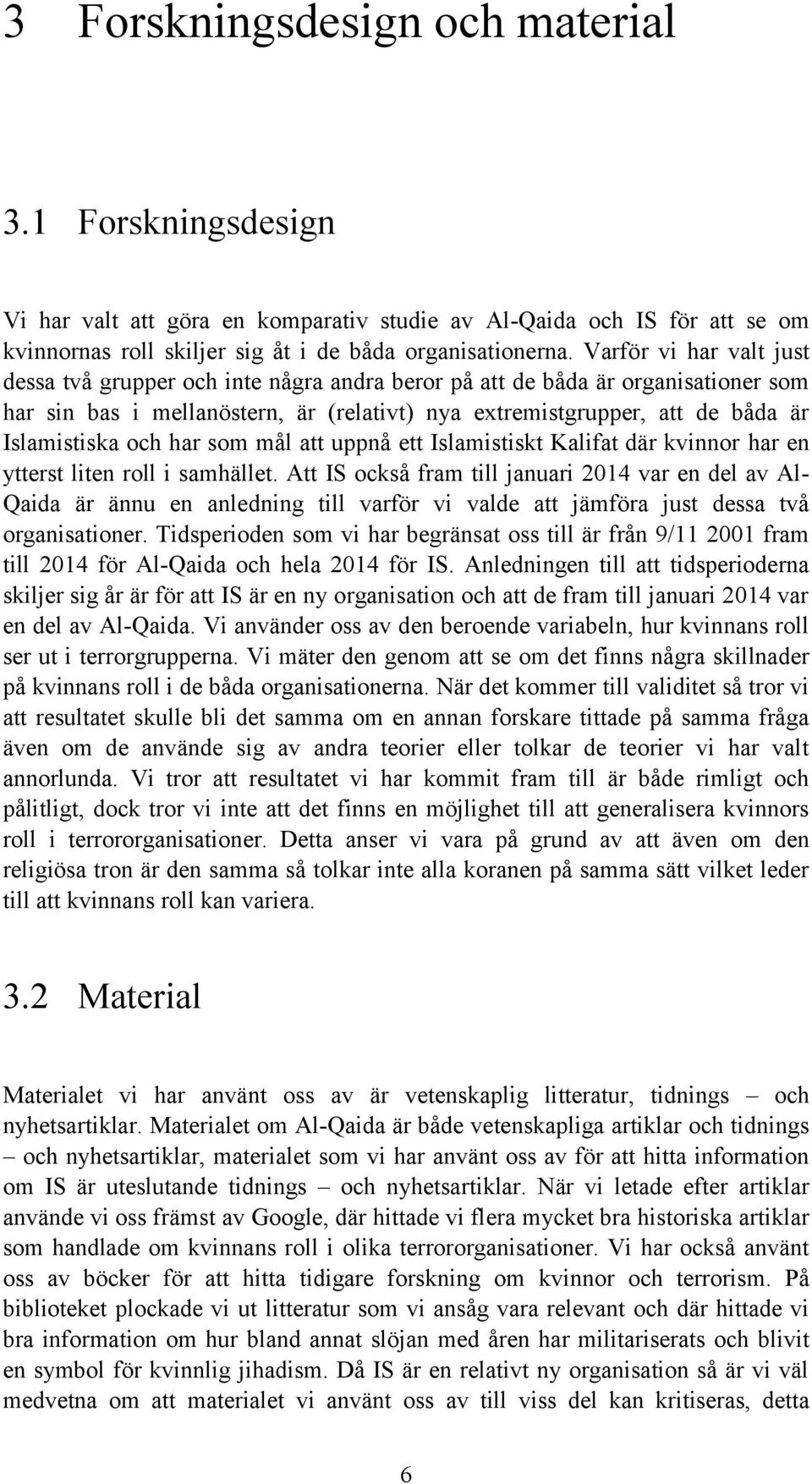 och har som mål att uppnå ett Islamistiskt Kalifat där kvinnor har en ytterst liten roll i samhället.
