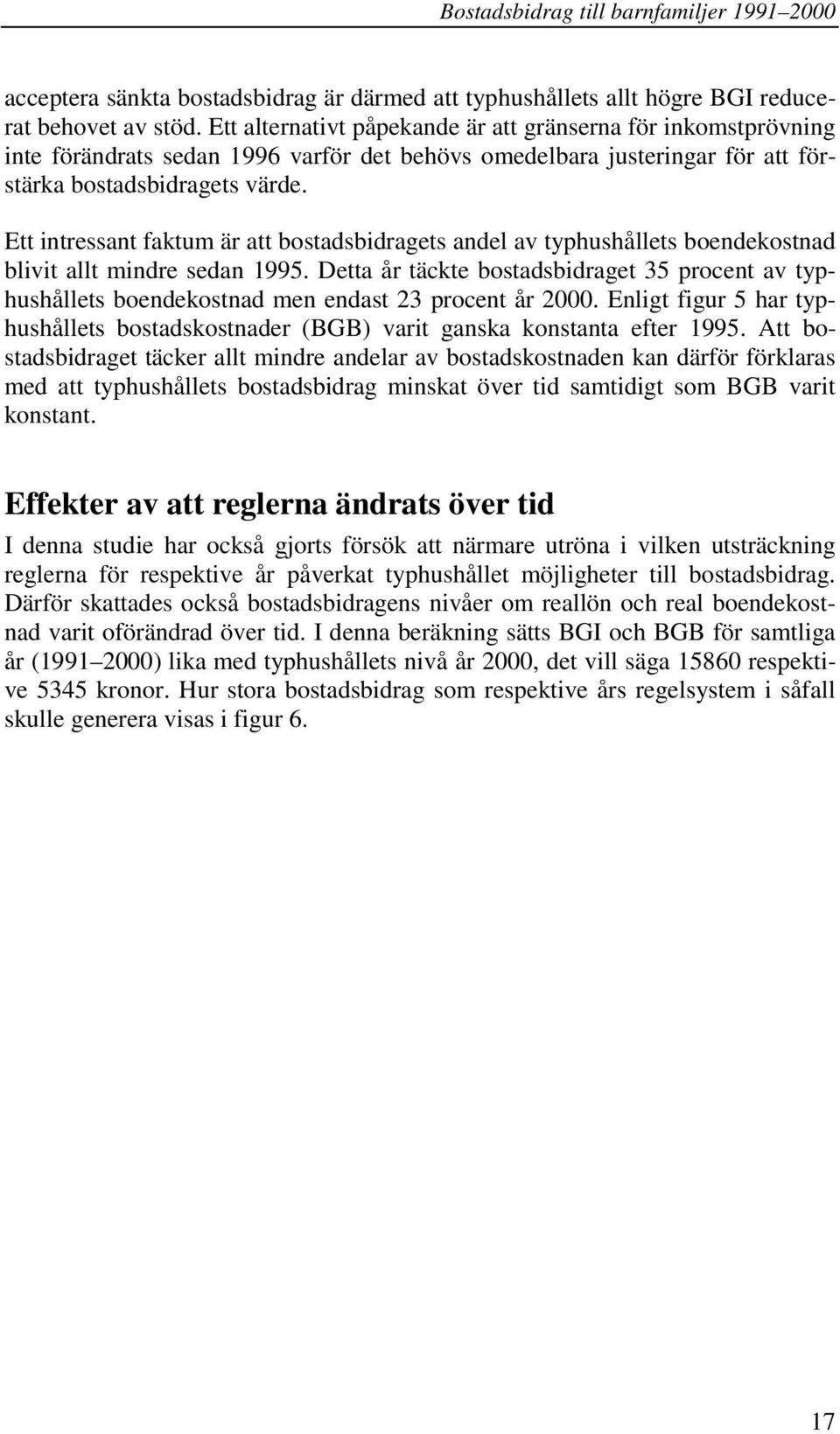 Ett intressant faktum är att bostadsbidragets andel av typhushållets boendekostnad blivit allt mindre sedan 1995.
