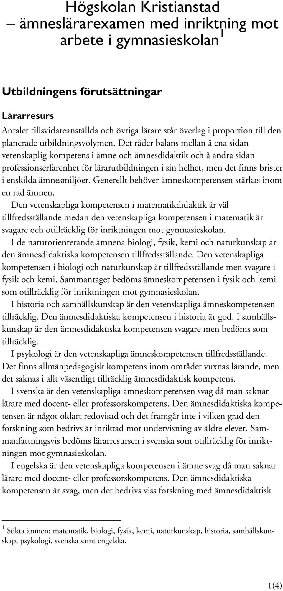 Det råder balans mellan å ena sidan vetenskaplig kompetens i ämne och ämnesdidaktik och å andra sidan professionserfarenhet för lärarutbildningen i sin helhet, men det finns brister i enskilda