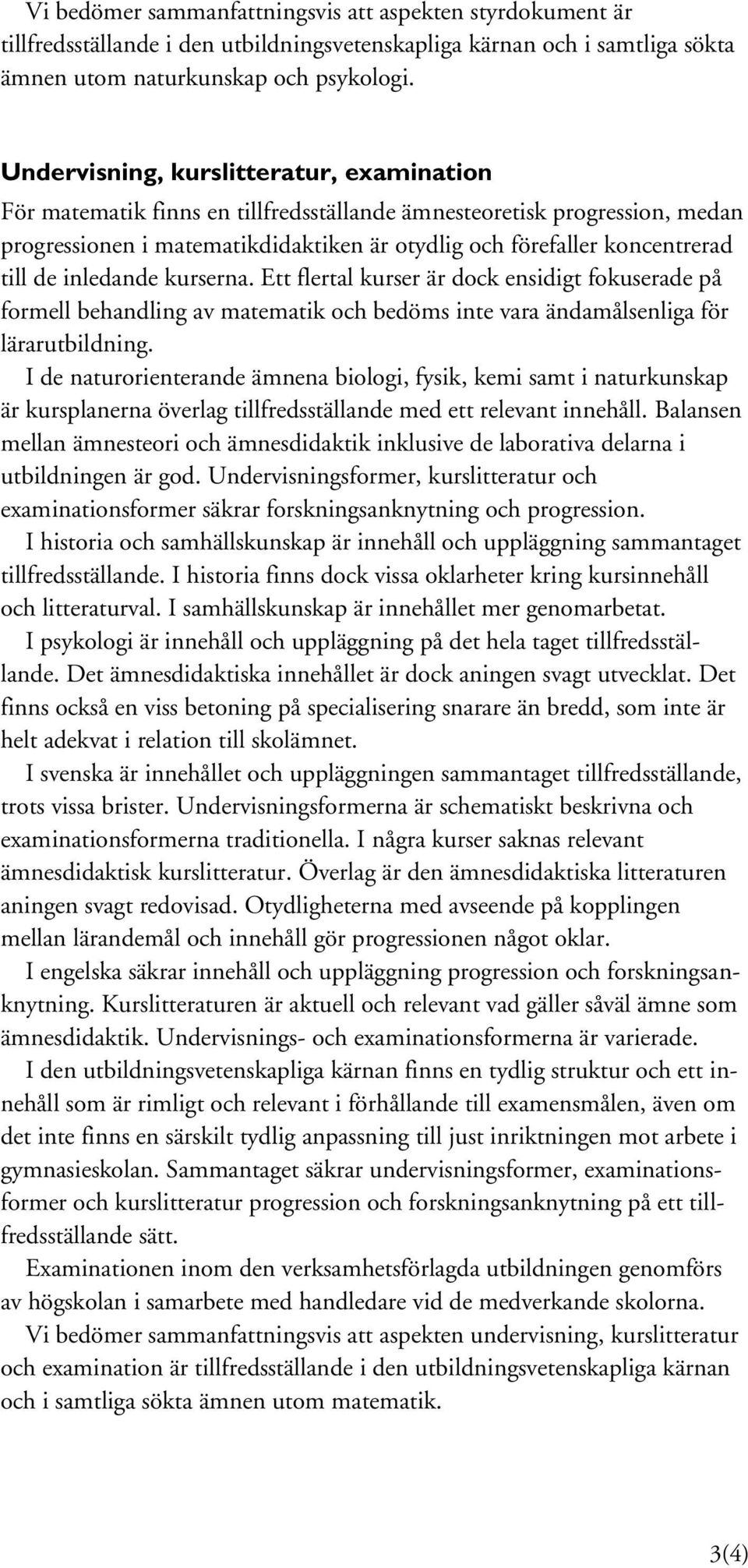 de inledande kurserna. Ett flertal kurser är dock ensidigt fokuserade på formell behandling av matematik och bedöms inte vara ändamålsenliga för lärarutbildning.