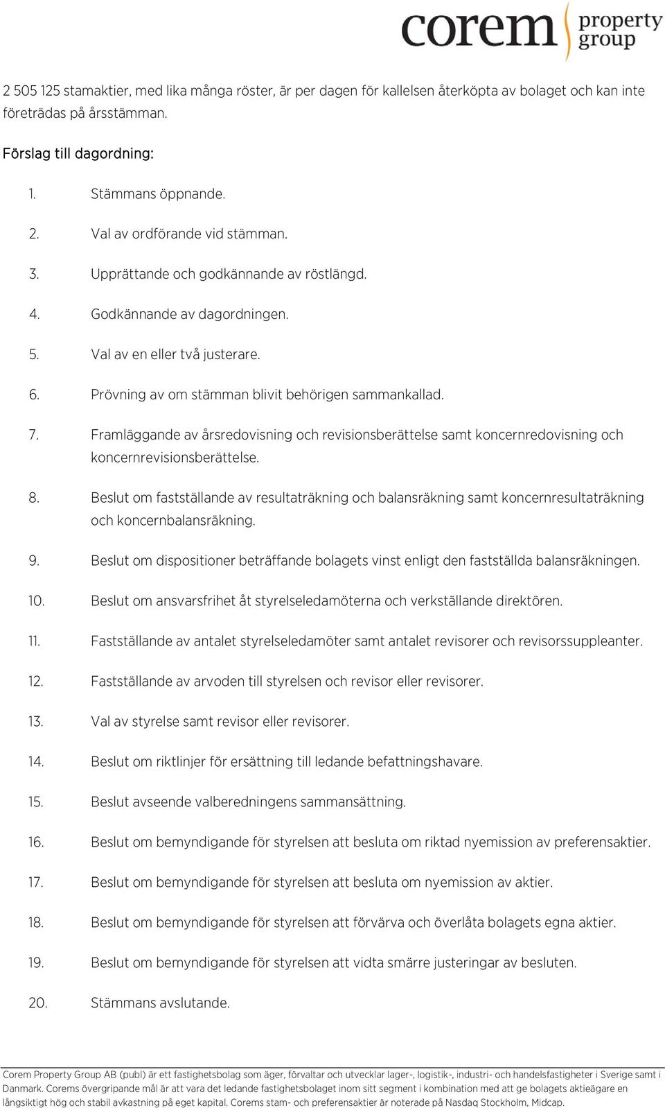 7. Framläggande av årsredovisning och revisionsberättelse samt koncernredovisning och koncernrevisionsberättelse. 8.