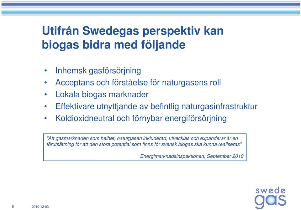 energiförsörjning Att gasmarknaden som helhet, naturgasen inkluderad, utvecklas och expanderar är en förutsättning för