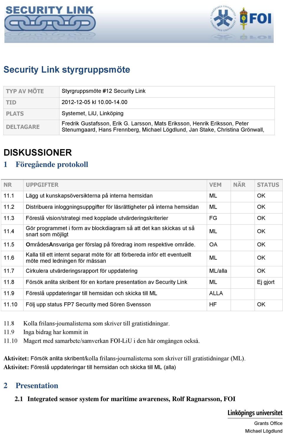 1 Lägg ut kunskapsöversikterna på interna hemsidan OK 11.2 Distribuera inloggningsuppgifter för läsrättigheter på interna hemsidan OK 11.