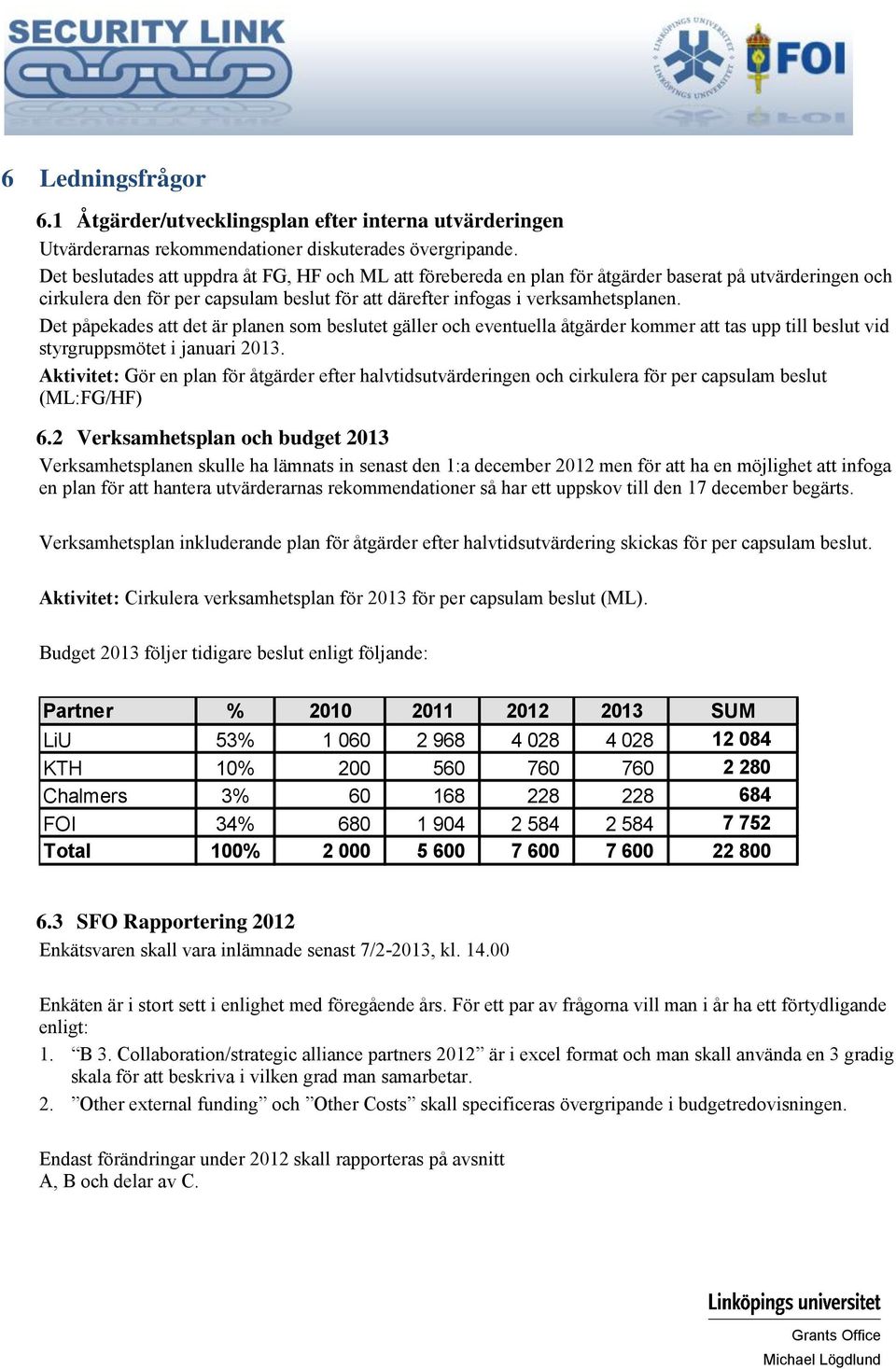 Det påpekades att det är planen som beslutet gäller och eventuella åtgärder kommer att tas upp till beslut vid styrgruppsmötet i januari 2013.