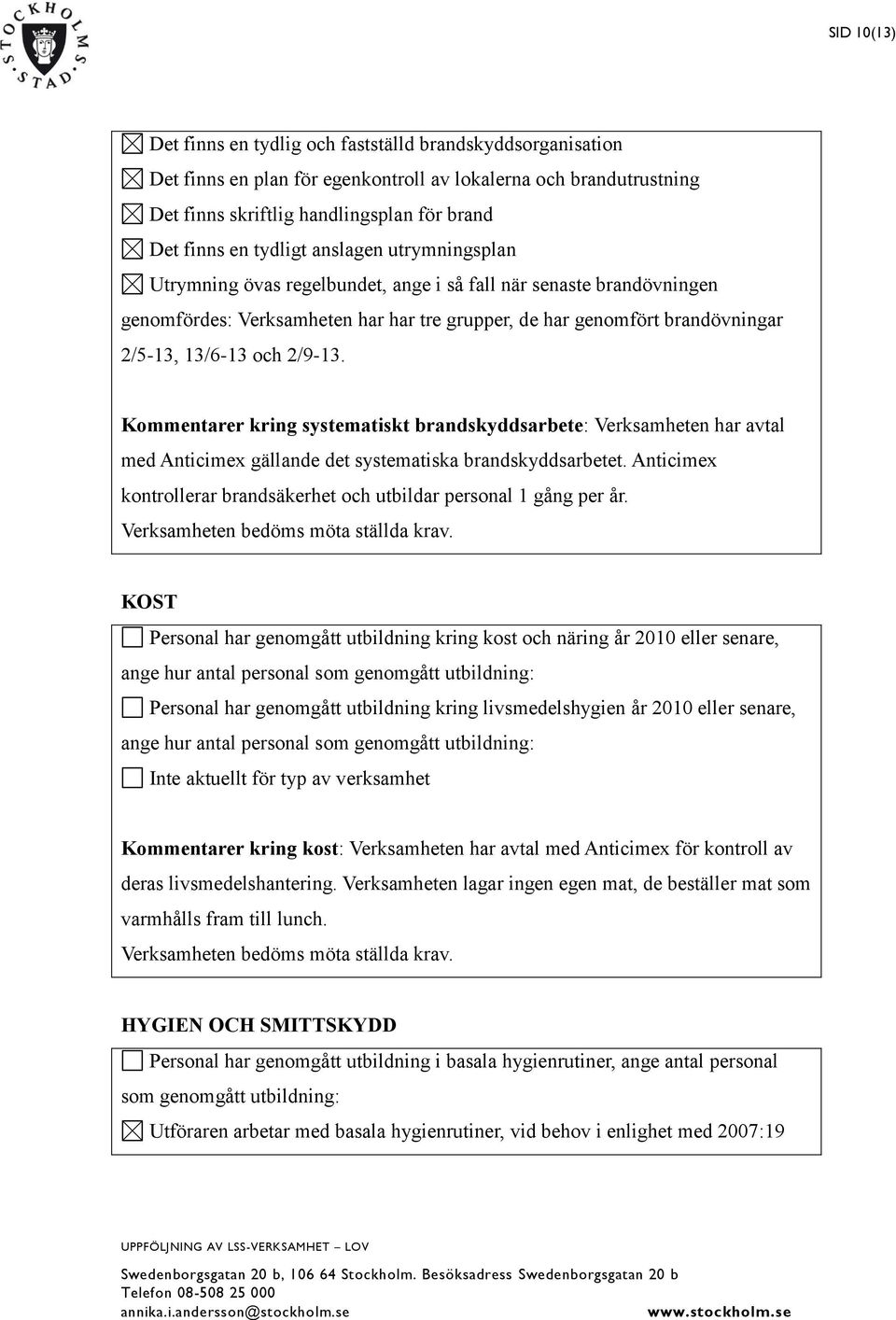 2/9-13. Kommentarer kring systematiskt brandskyddsarbete: Verksamheten har avtal med Anticimex gällande det systematiska brandskyddsarbetet.