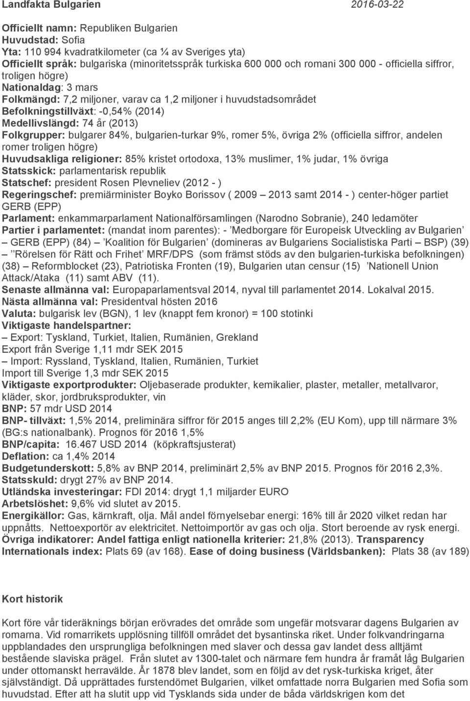 74 år (2013) Folkgrupper: bulgarer 84%, bulgarien-turkar 9%, romer 5%, övriga 2% (officiella siffror, andelen romer troligen högre) Huvudsakliga religioner: 85% kristet ortodoxa, 13% muslimer, 1%
