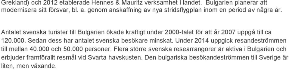 Antalet svenska turister till Bulgarien ökade kraftigt under 2000-talet för att år 2007 uppgå till ca 120.000. Sedan dess har antalet svenska besökare minskat.