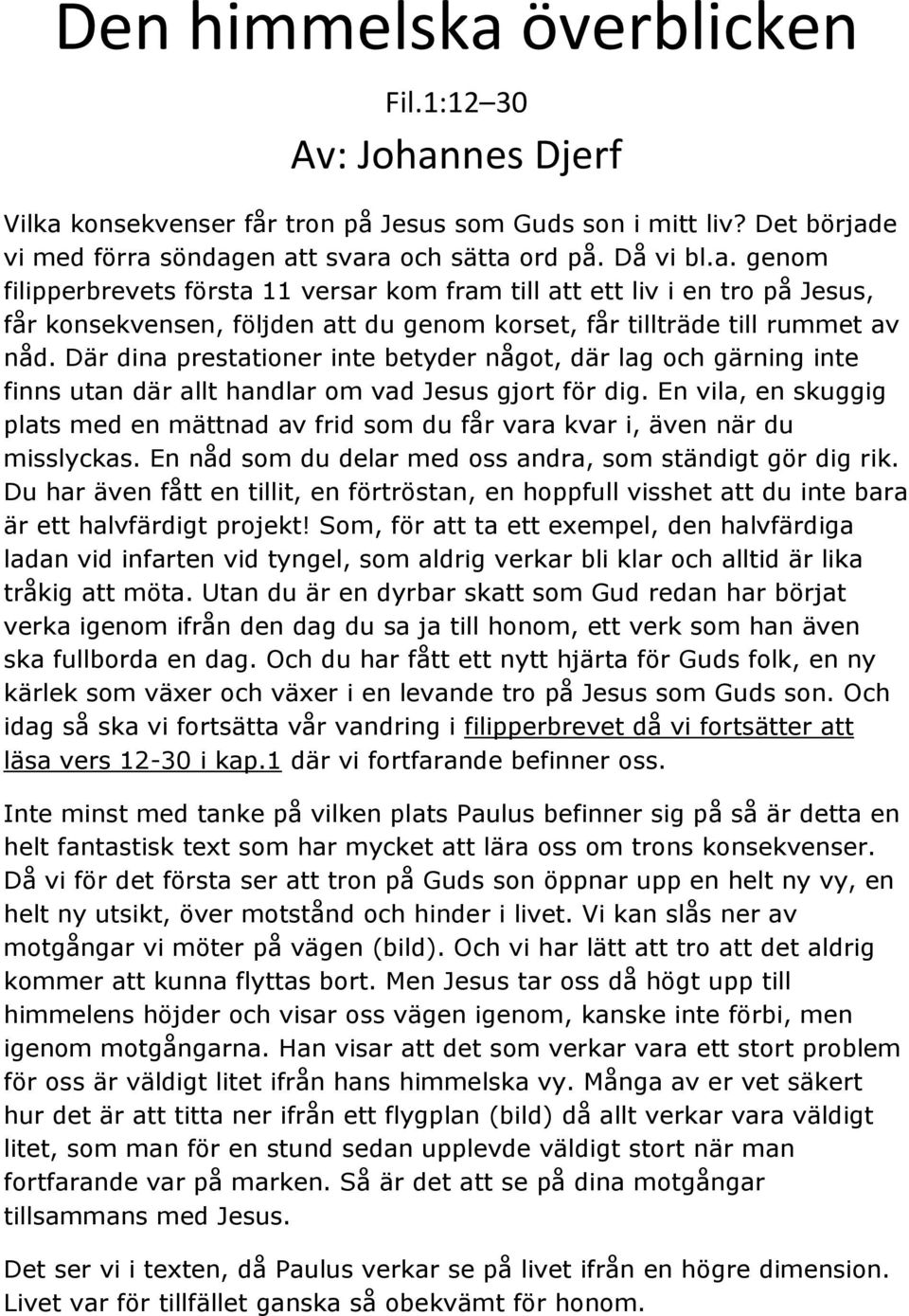 En vila, en skuggig plats med en mättnad av frid som du får vara kvar i, även när du misslyckas. En nåd som du delar med oss andra, som ständigt gör dig rik.