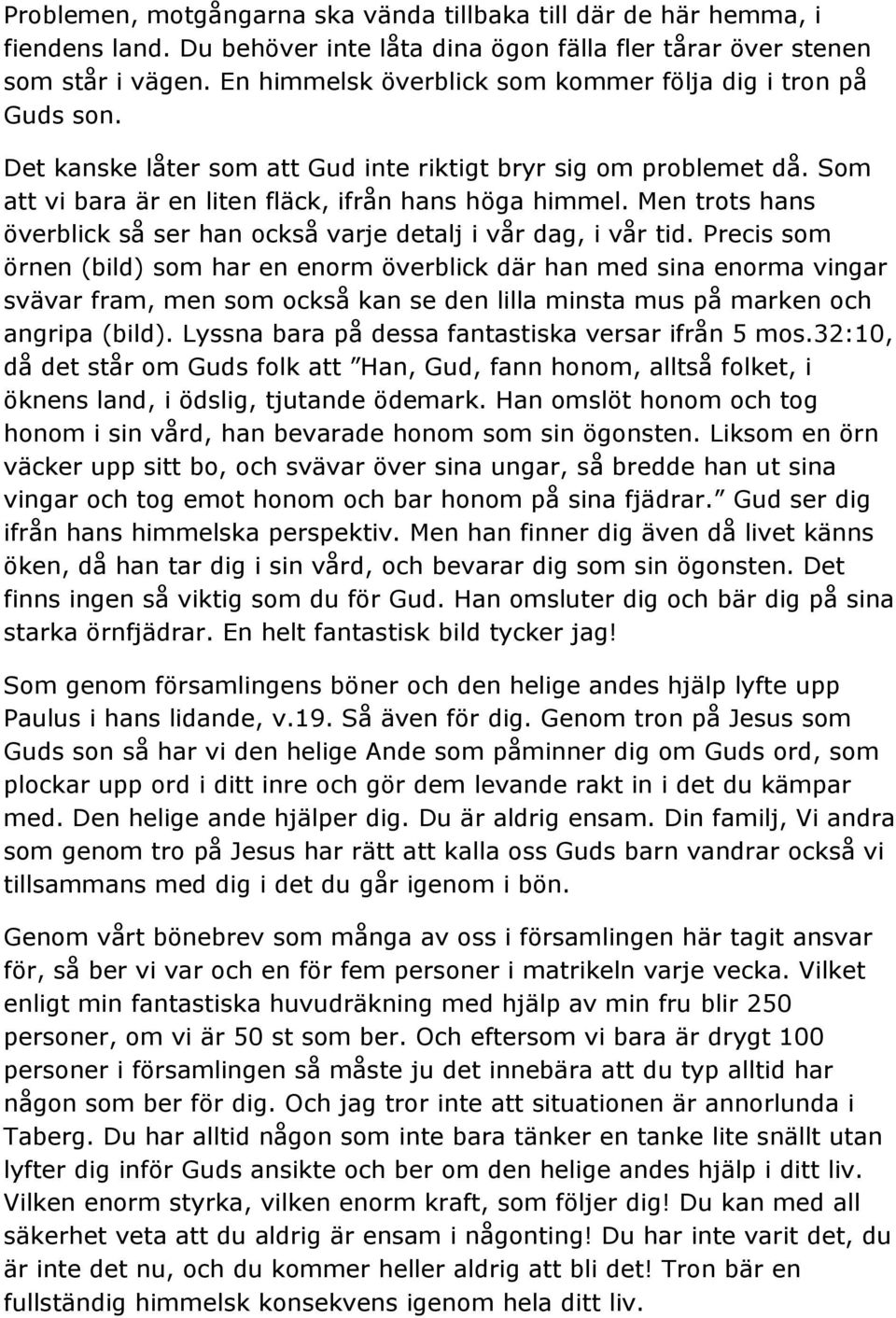 Men trots hans överblick så ser han också varje detalj i vår dag, i vår tid.