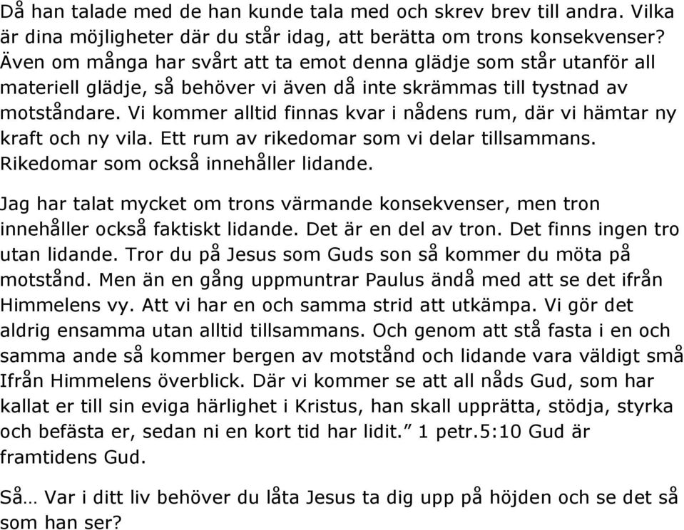 Vi kommer alltid finnas kvar i nådens rum, där vi hämtar ny kraft och ny vila. Ett rum av rikedomar som vi delar tillsammans. Rikedomar som också innehåller lidande.