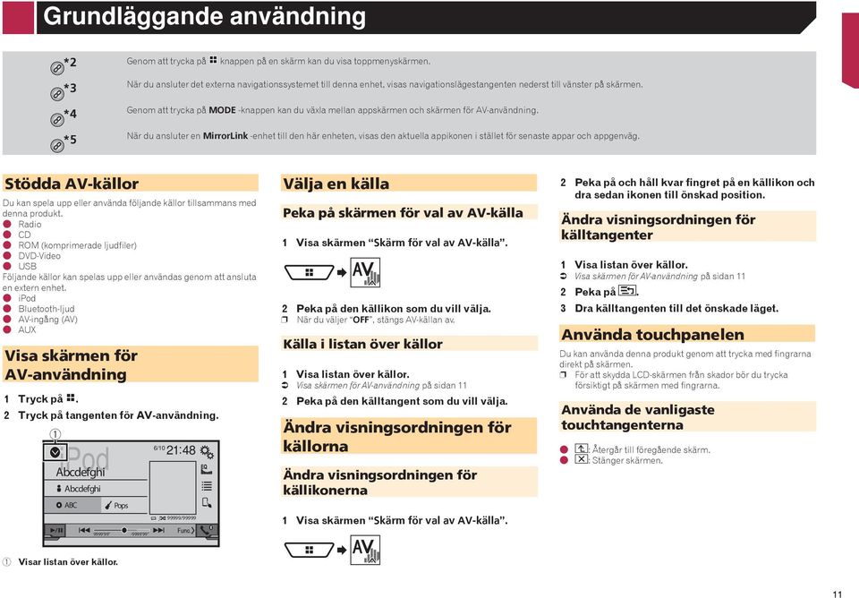 *4 Genom att trycka på MODE -knappen kan du växla mellan appskärmen och skärmen för AV-användning.