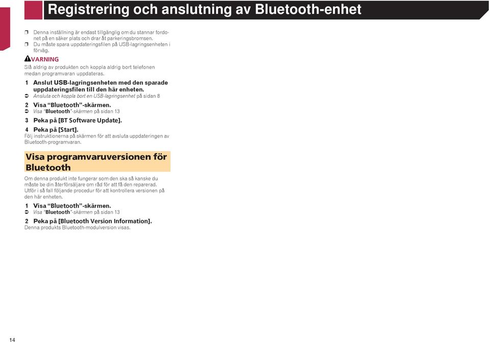 1 Anslut USB-lagringsenheten med den sparade uppdateringsfilen till den här enheten. Ansluta och koppla bort en USB-lagringsenhet på sidan 8 2 Visa Bluetooth -skärmen.