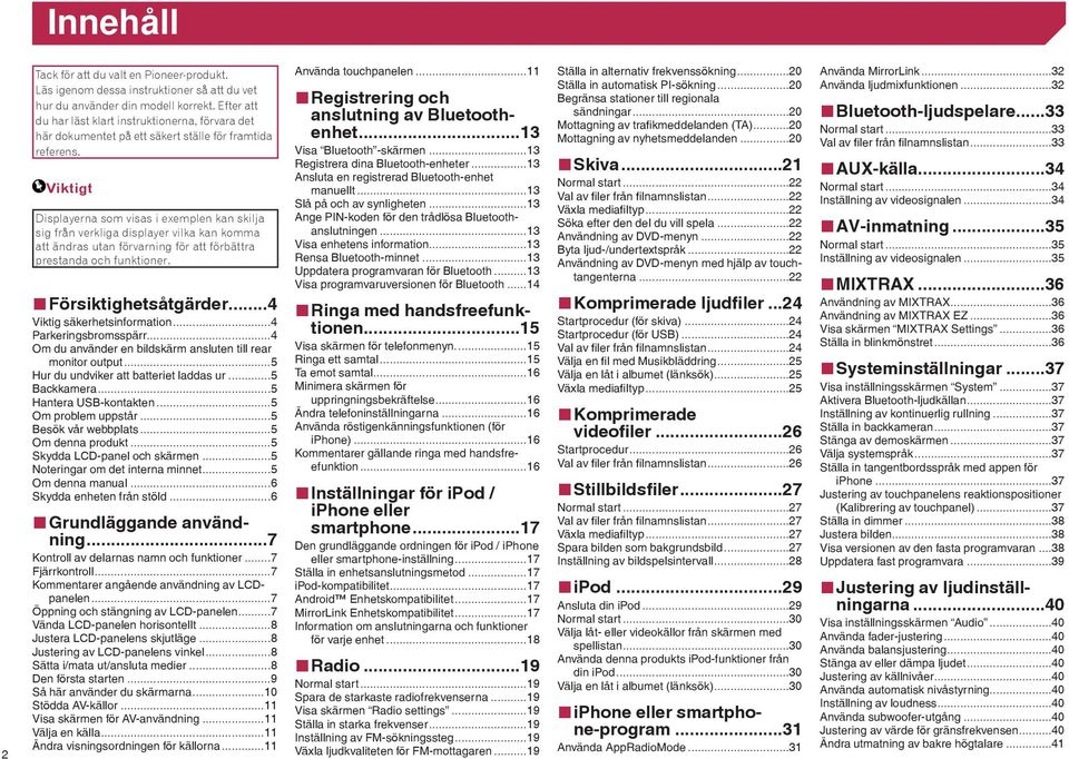 Viktigt Displayerna som visas i exemplen kan skilja sig från verkliga displayer vilka kan komma att ändras utan förvarning för att förbättra prestanda och funktioner. Försiktighetsåtgärder.