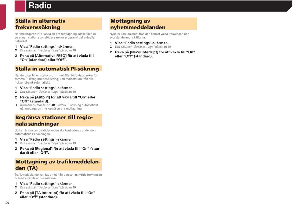 Mottagning av nyhetsmeddelanden Nyheter kan tas emot från den senast valda frekvensen och avbryter de andra källorna. 1 Visa Radio settings -skärmen.