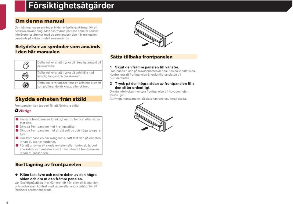 Betydelser av symboler som används i den här manualen HOLD Detta indikerar att trycka på lämplig tangent på pekskärmen. Detta indikerar att trycka på och hålla ned lämplig tangent på pekskärmen.
