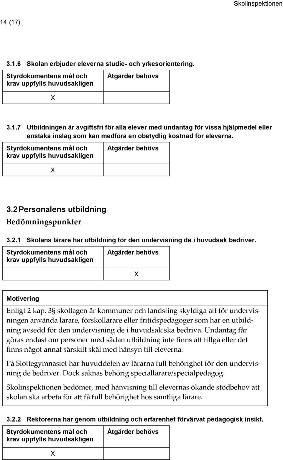 3 skollagen är kommuner och landsting skyldiga att för undervisningen använda lärare, förskollärare eller fritidspedagoger som har en utbildning avsedd för den undervisning de i huvudsak ska bedriva.