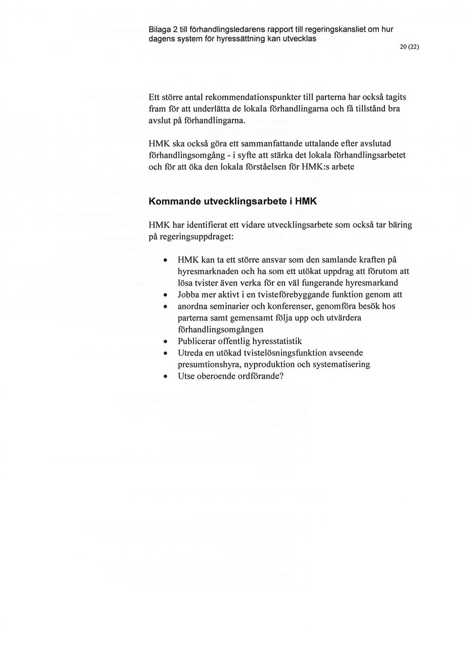 utvecklingsarbete i HMK HMK har identifierat ett vidare utvecklingsarbete som också tar bäring på regeringsuppdraget: HMK kan ta ett större ansvar som den samlande kraften på hyresmarknaden och ha