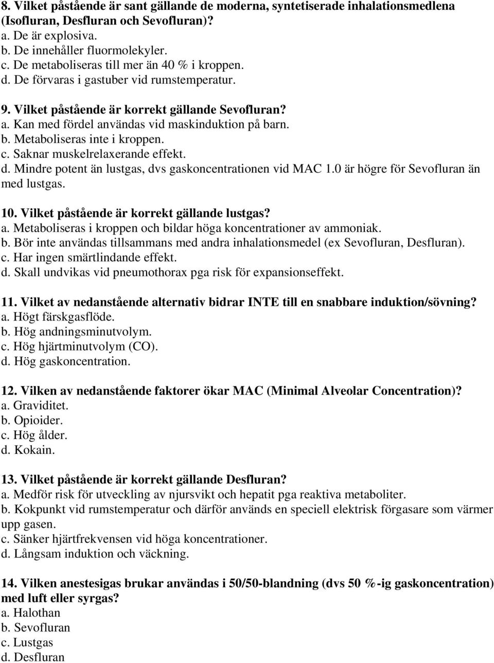 rn. b. Metaboliseras inte i kroppen. c. Saknar muskelrelaxerande effekt. d. Mindre potent än lustgas, dvs gaskoncentrationen vid MAC 1.0 är högre för Sevofluran än med lustgas. 10.