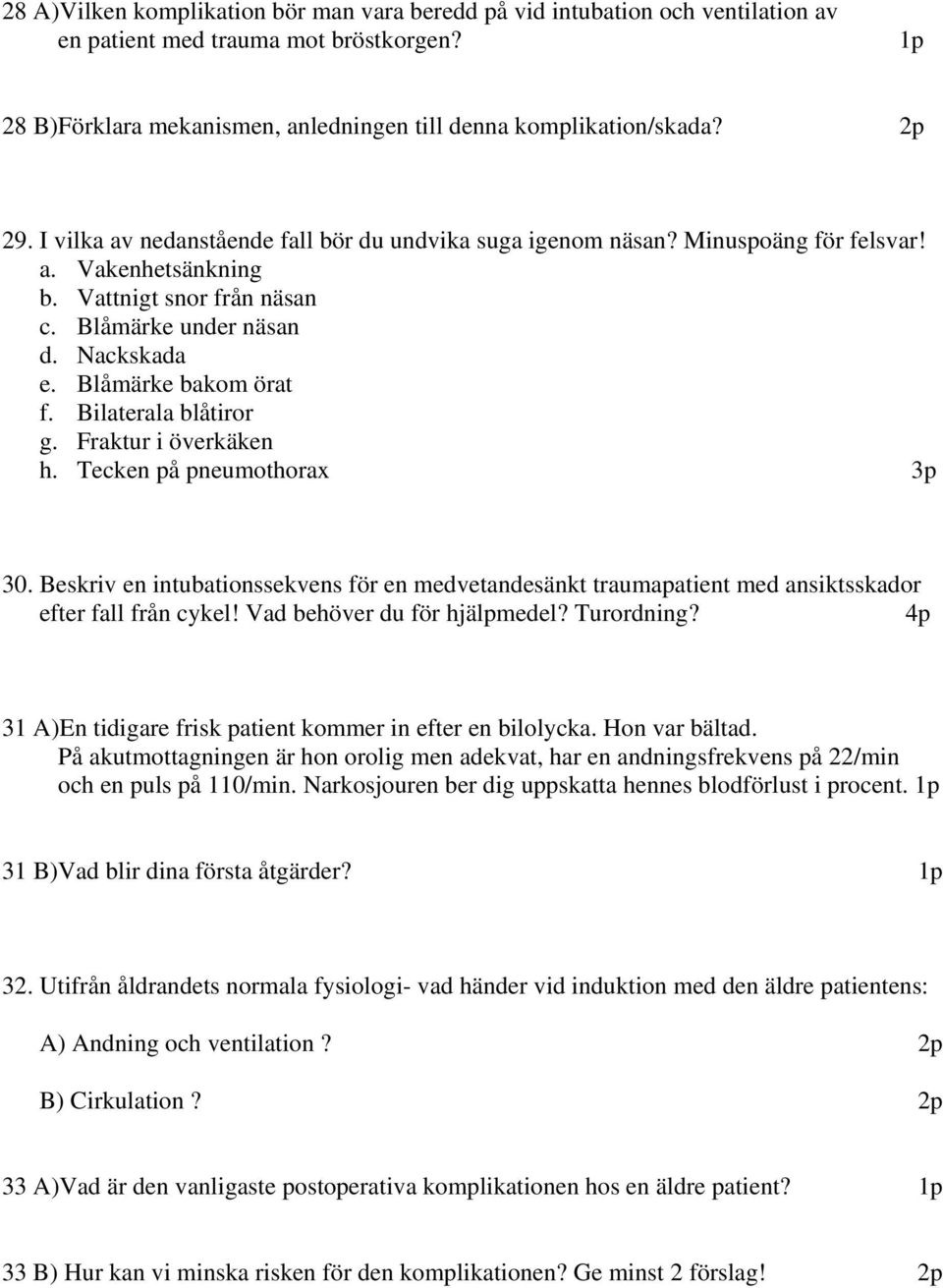 Bilaterala blåtiror g. Fraktur i överkäken h. Tecken på pneumothorax 3p 30. Beskriv en intubationssekvens för en medvetandesänkt traumapatient med ansiktsskador efter fall från cykel!