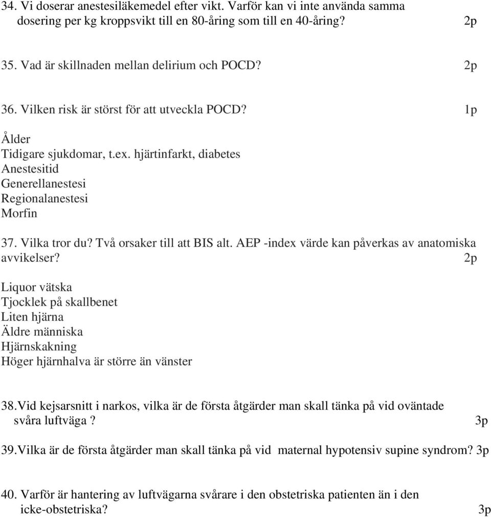 Två orsaker till att BIS alt. AEP -index värde kan påverkas av anatomiska avvikelser?