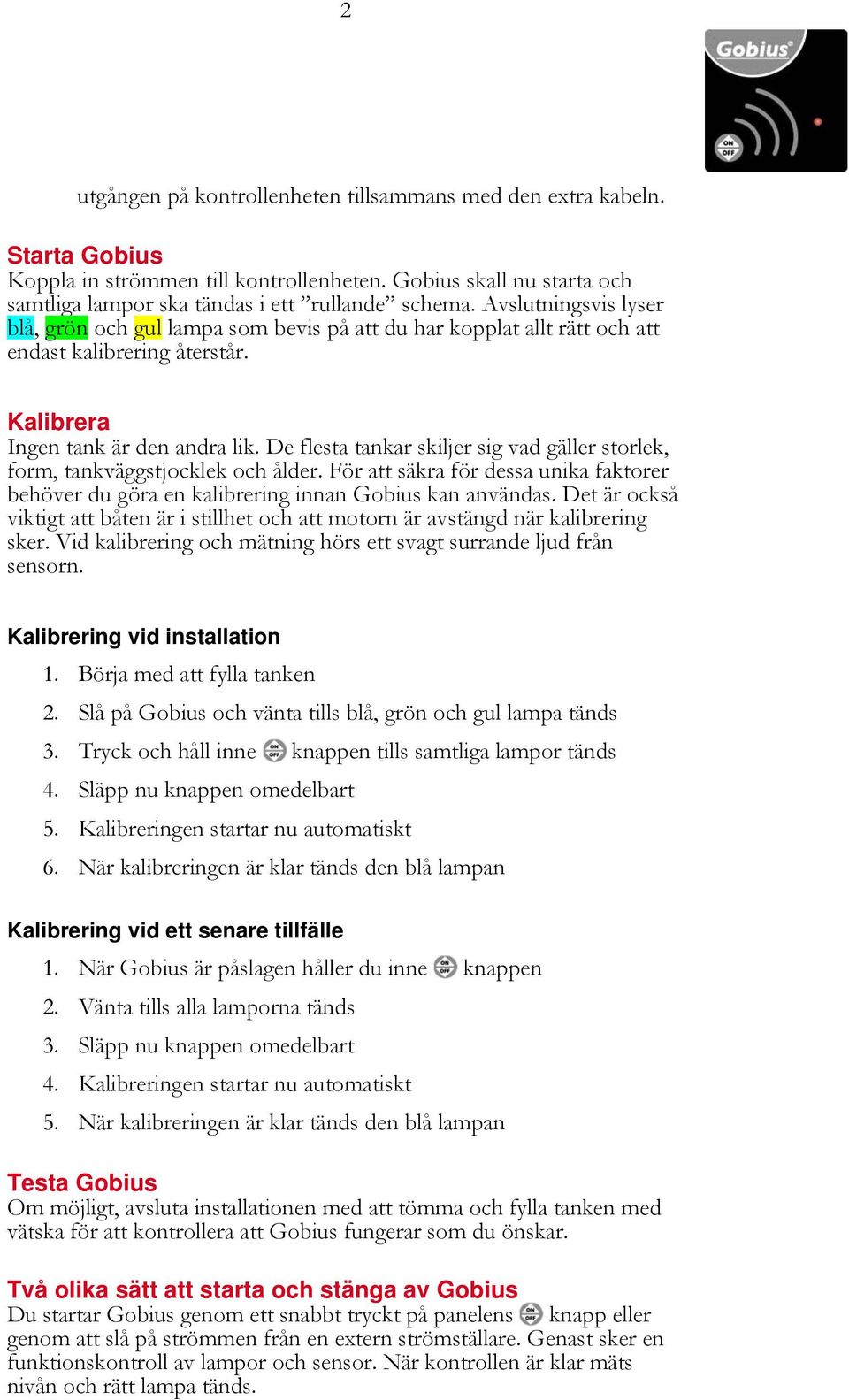 De flesta tankar skiljer sig vad gäller storlek, form, tankväggstjocklek och ålder. För att säkra för dessa unika faktorer behöver du göra en kalibrering innan Gobius kan användas.