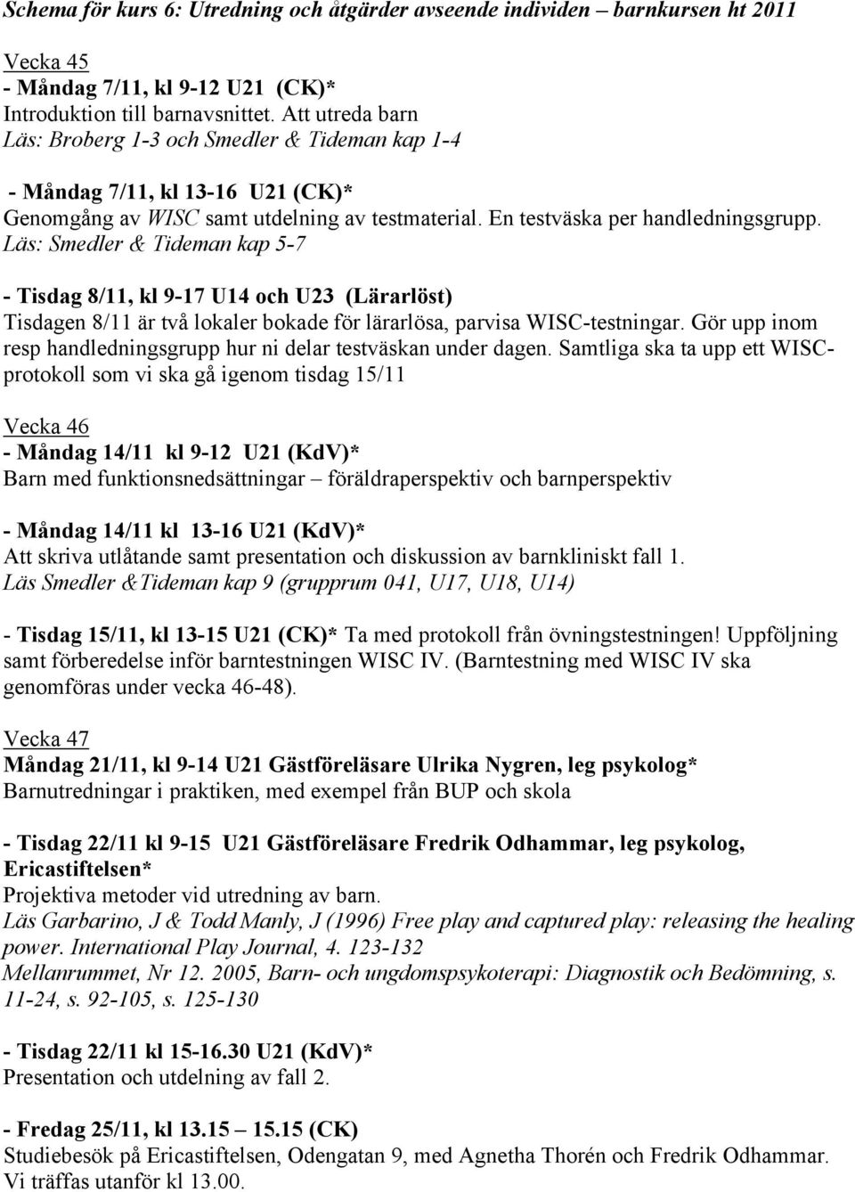 Läs: Smedler & Tideman kap 5-7 - Tisdag 8/11, kl 9-17 U14 och U23 (Lärarlöst) Tisdagen 8/11 är två lokaler bokade för lärarlösa, parvisa WISC-testningar.