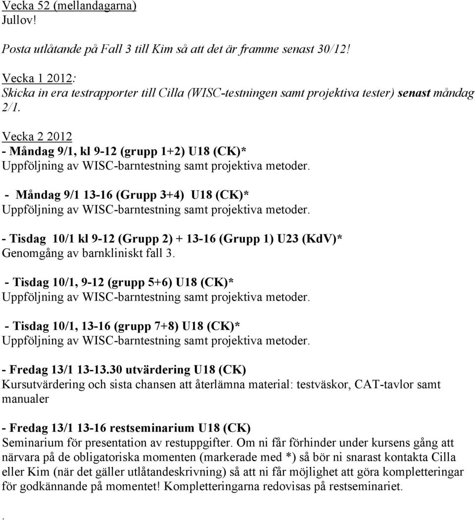 Vecka 2 2012 - Måndag 9/1, kl 9-12 (grupp 1+2) U18 (CK)* Uppföljning av WISC-barntestning samt projektiva metoder.