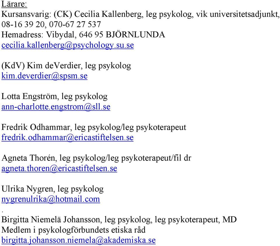 se Fredrik Odhammar, leg psykolog/leg psykoterapeut fredrik.odhammar@ericastiftelsen.se Agneta Thorén, leg psykolog/leg psykoterapeut/fil dr agneta.